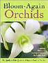 Bloom-Again Orchids: 50 Easy-Care Orchids that Flower Again and Again and Again